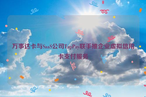 万事达卡与SaaS公司TapPay联手推企业虚拟信用卡支付服务