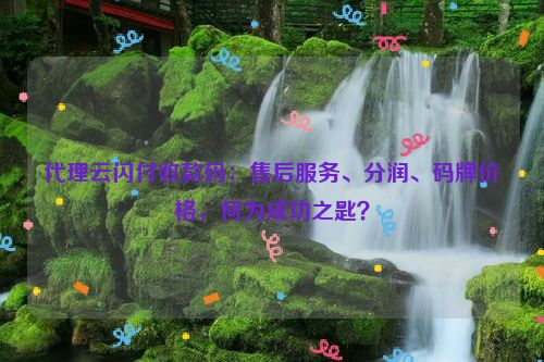 代理云闪付收款码：售后服务、分润、码牌价格，何为成功之匙？